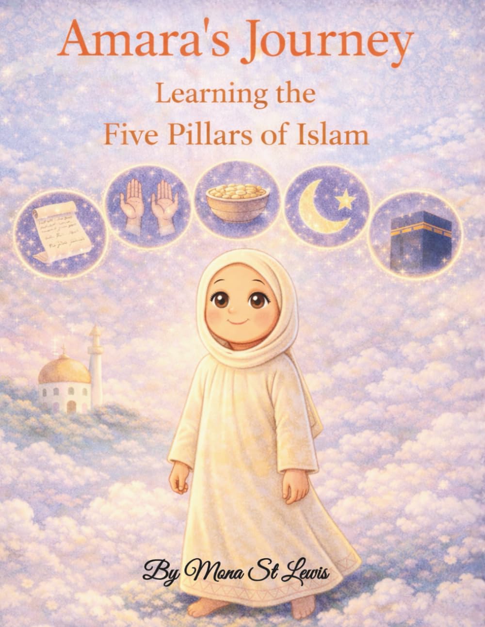 Amara’s Journey Learning the Five Pillars of Islam: A Children’s Islamic Storybook Explaining the Five Pillars of Islam (Amara Learns About Islam)