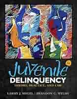 Juvenile Delinquency: Theory, Practice, and Law: Siegel