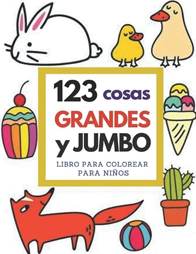 123 cosas GRANDES Y JUMBO: Libro para colorear: 123 páginas para colorear Fácil GRANDE, GIGANTE Libros para colorear con imágenes simples para niños ... temprano, preescolar y jardín de infantes