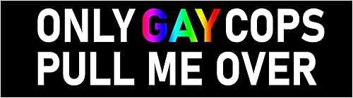 Only Gay Cops Pull Me Over Bumper Sticker Funny Car Sticker Only Gay Cops Pull Me Over Sticker Made in USA Only Gay Cops Pull Me Over Decal
