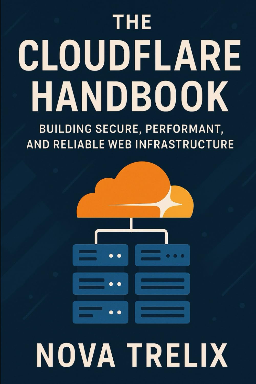 The Cloudflare Handbook: Building Secure, Performant, and Reliable Web Infrastructure