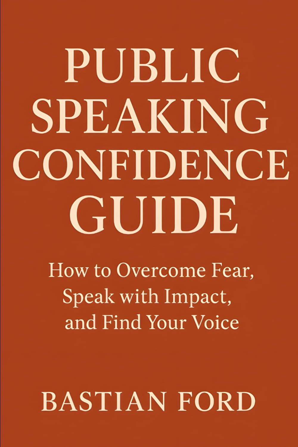 Public Speaking Confidence Guide: How to Overcome Fear, Speak with Impact, and Find Your Voice