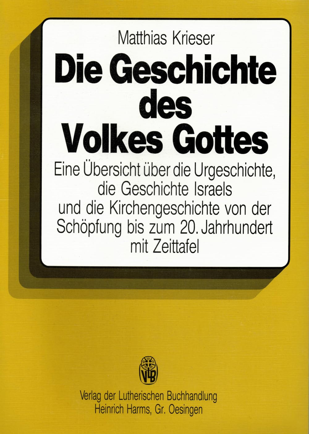 Die Geschichte des Volkes Gottes: Eine Übersicht über die Urgeschichte, die Geschichte Israels und die Kirchengeschichte von der Schöpfung bis zum 20. Jahrhundert mit Zeittafel
