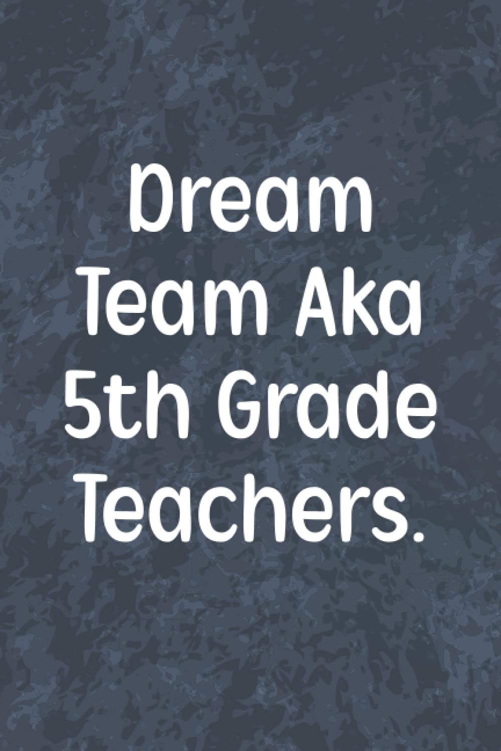 Independently publishedDream Team Aka 5th Grade Teachers: Lined Journal Notebook, Teacher Appreciation Retirement Thank You Gift