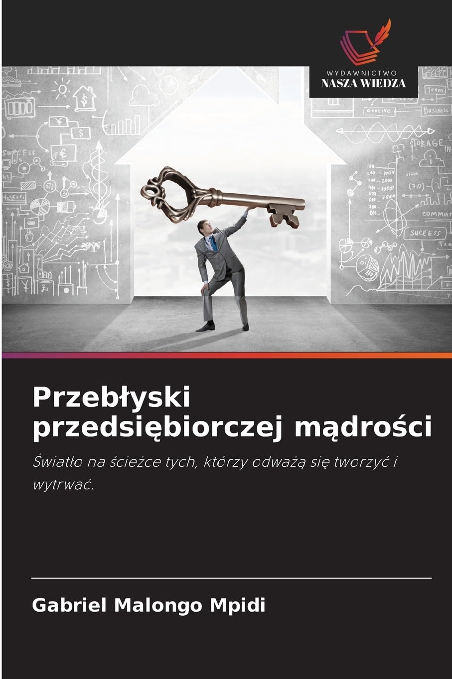 Przeblyski przedsiębiorczej mądrości: ¿wiat¿o na ¿cie¿ce tych, którzy odwa¿¿ si¿ tworzy¿ i wytrwa¿.