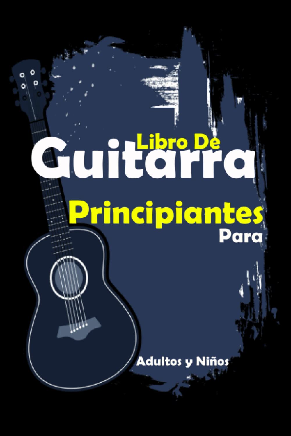 Libro De Guitarra Para Principiantes Adultos y Niños: No necesitas maestro, no hay escuela, una forma única de aprender guitarra de cero a héroe