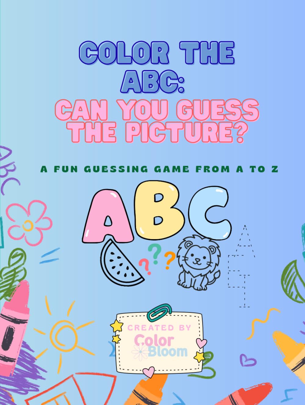 Color the ABC: Can you guess the picture?: A fun guessing game from A to Z.