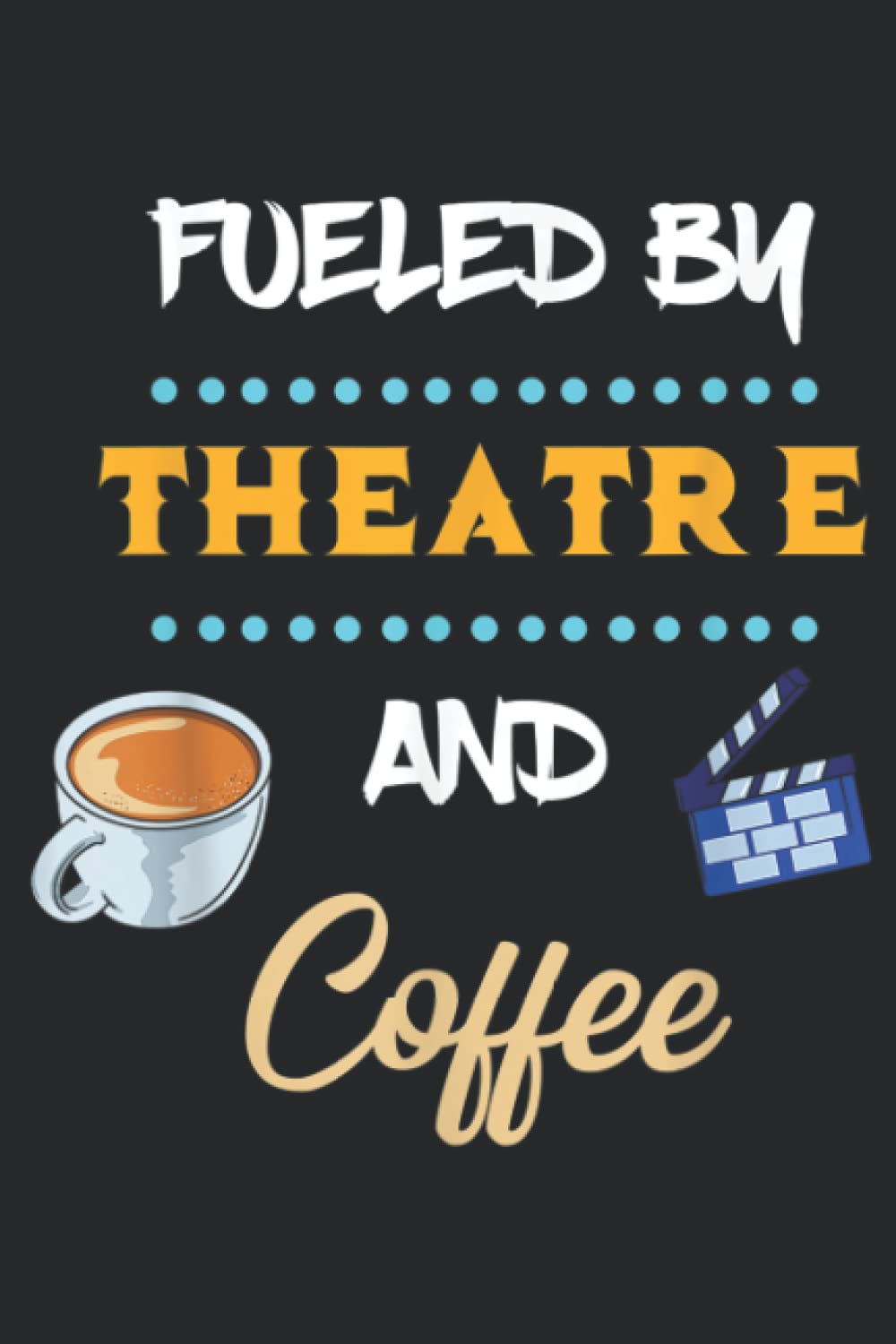 Fueled By Theatre And Coffee! Funny Theatre Actor Actress Family: Daily Planner Notepad To Do Schedule, Medium 6x9 Inches, 120 Pages, Printed Cover