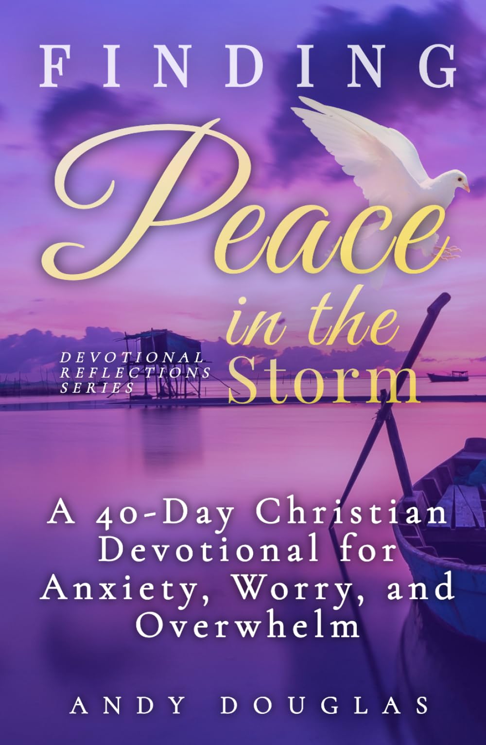 Finding Peace in the Storm: A 40-Day Christian Devotional for Anxiety, Worry, and Overwhelm (Devotional Reflections)