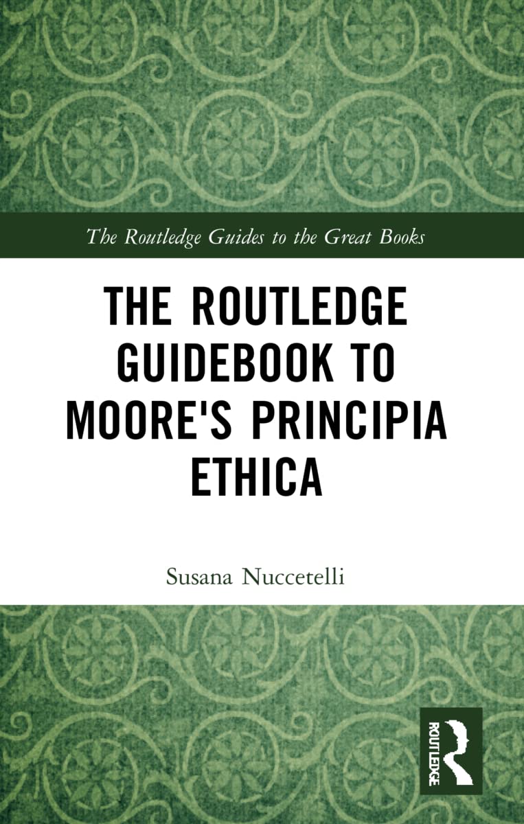 The Routledge Guidebook to Moore's Principia Ethica (The Routledge Guides to the Great Books)