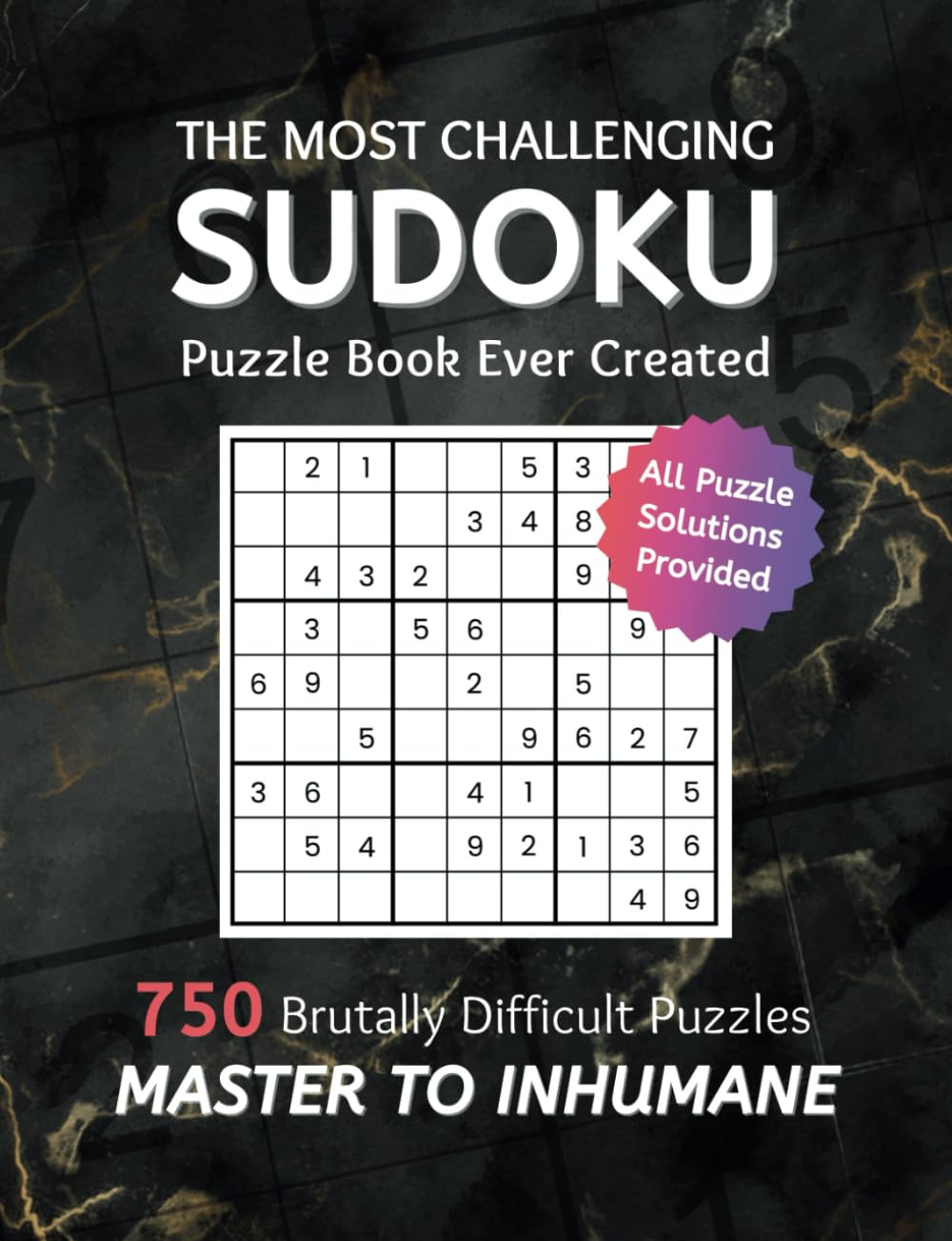 The Most Challenging Sudoku Puzzle Book Ever Created: 750 Brutally Difficult Puzzles From Master To Inhumane Difficulty Level