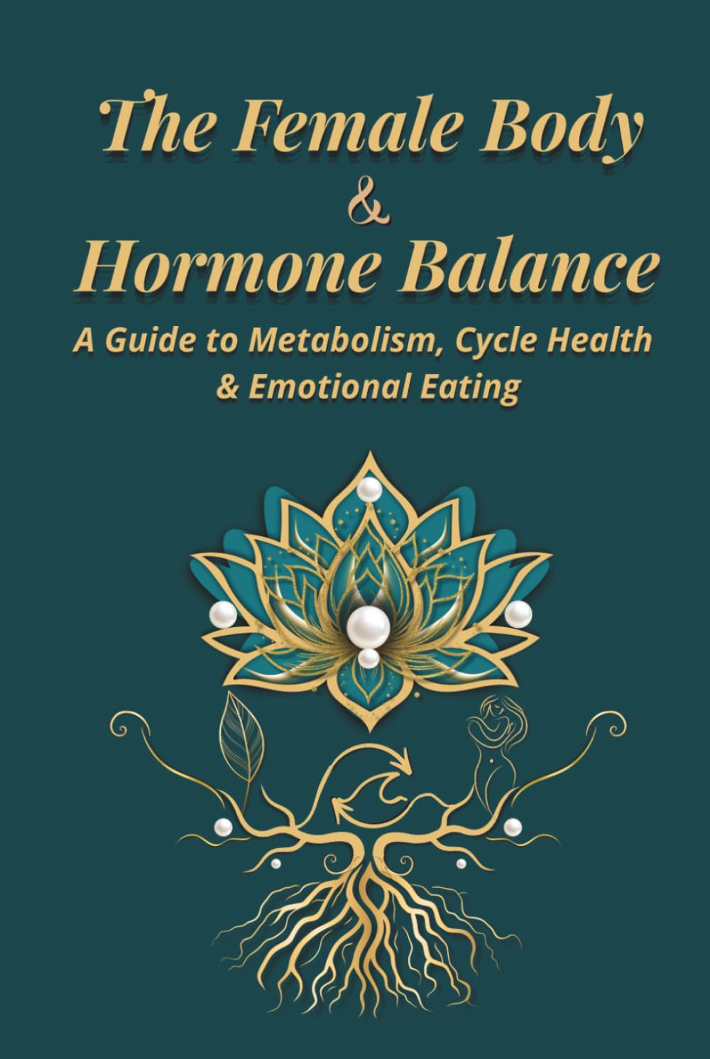 The Female Body & Hormone Balance: A Guide to Metabolism, Cycle Health & Emotional Eating