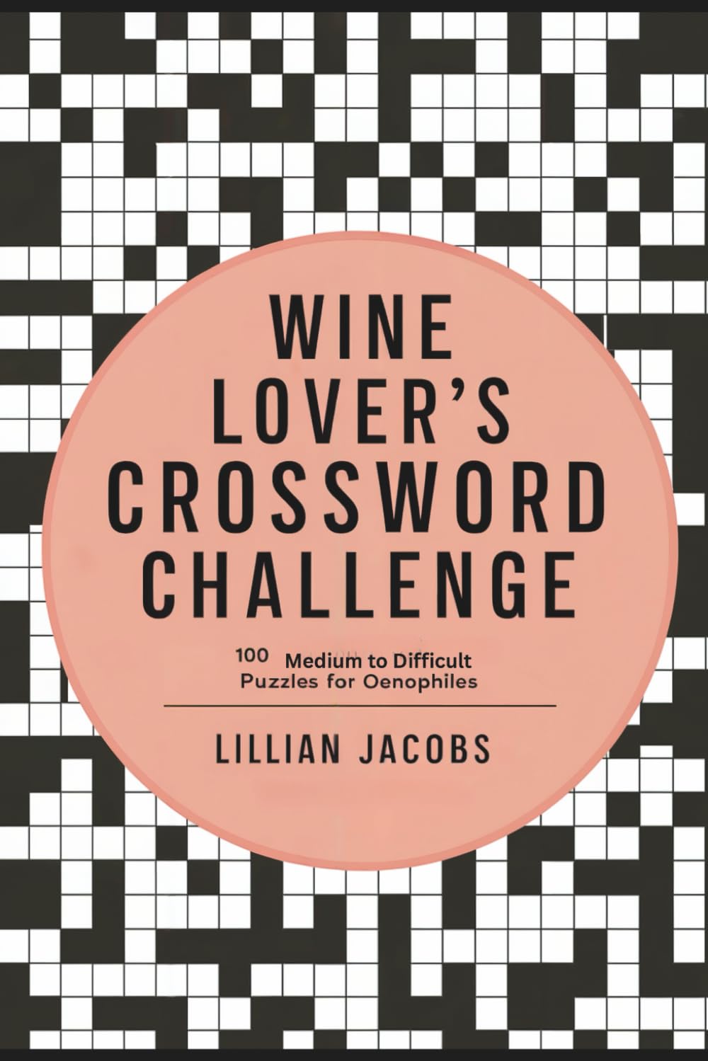 Wine Lover’s Crossword Challenge, 100 Medium to Difficult Puzzles for Oenophiles: Explore Wine Types, Regions, Pairings & More Through Engaging ...