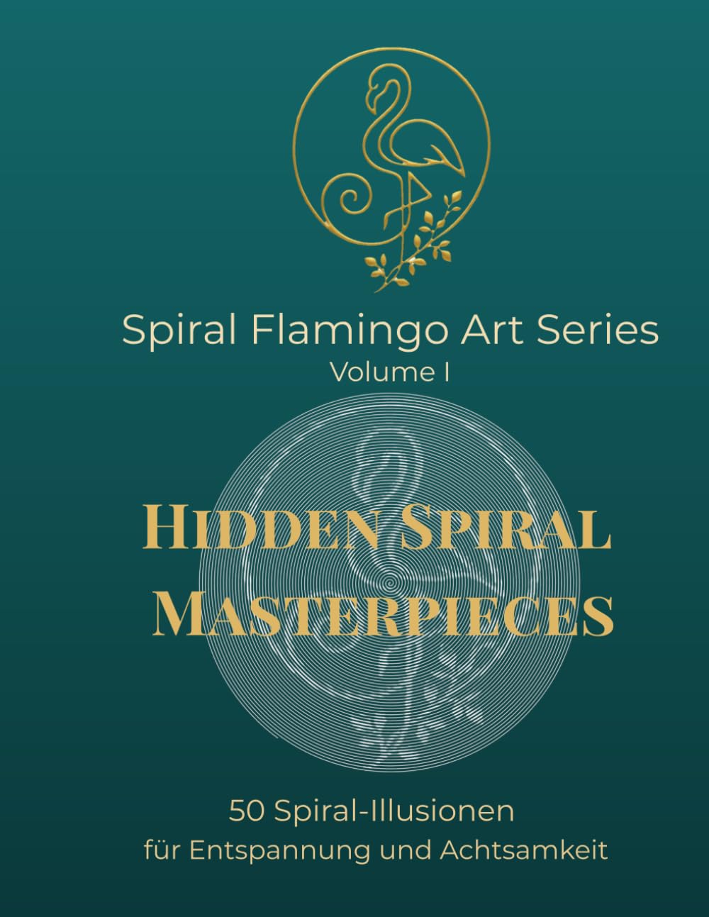 Hidden Spiral Masterpieces: 50 Spiral-Illusionen zur Entspannung und Achtsamkeit (Spiral Flamingo Art Series)
