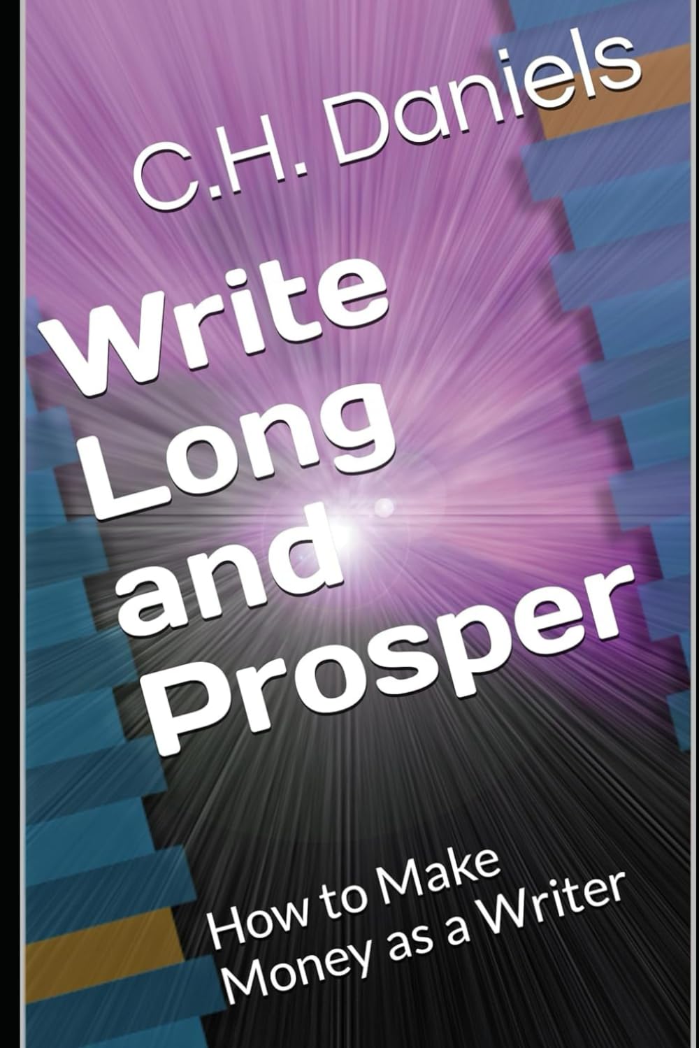 Write Long and Prosper How to Make Money as a Writer Daniels, C.H