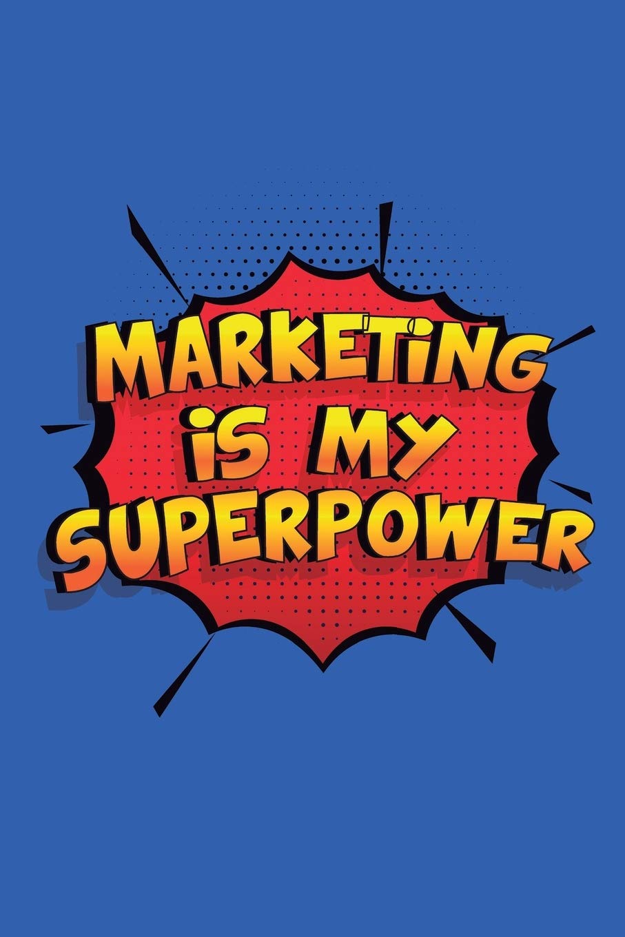 Marketing Is My Superpower: A 6x9 Inch Softcover Diary Notebook With 110 Blank Lined Pages. Funny Marketing Journal to write in. Marketing Gift and SuperPower Design Slogan
