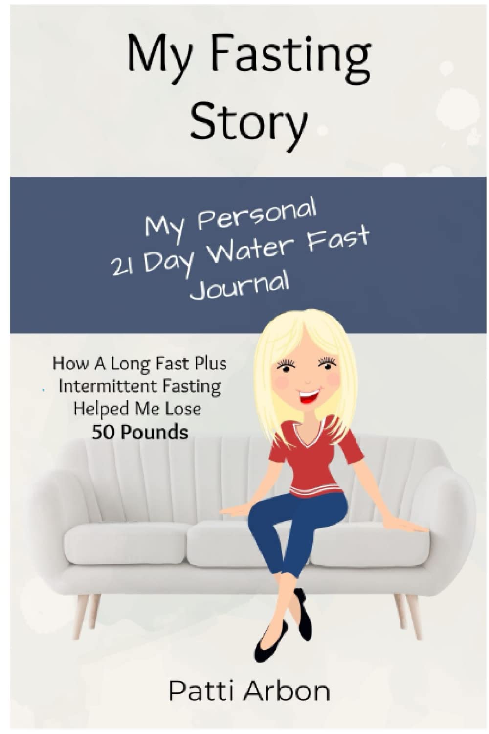 Independently published MY FASTING STORY: My Personal 21 Day Water Fast Journal - How A Long Fast And Intermittent Fasting Helped Me Lose 50 Pounds