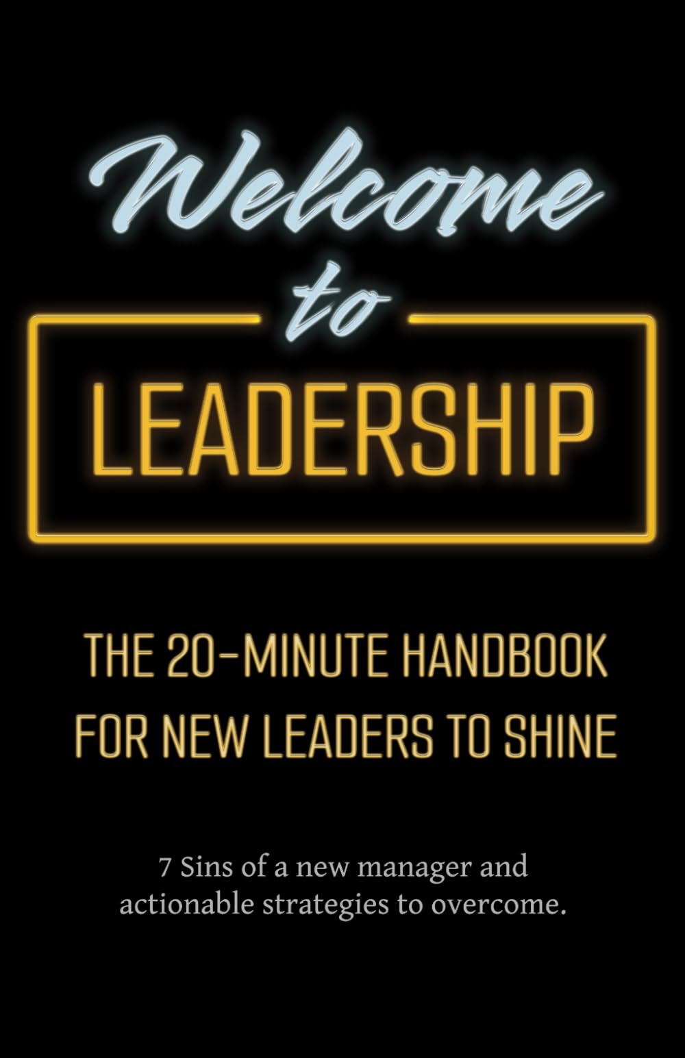 Welcome to Leadership: A 20-Minute Handbook For New Leaders to Shine