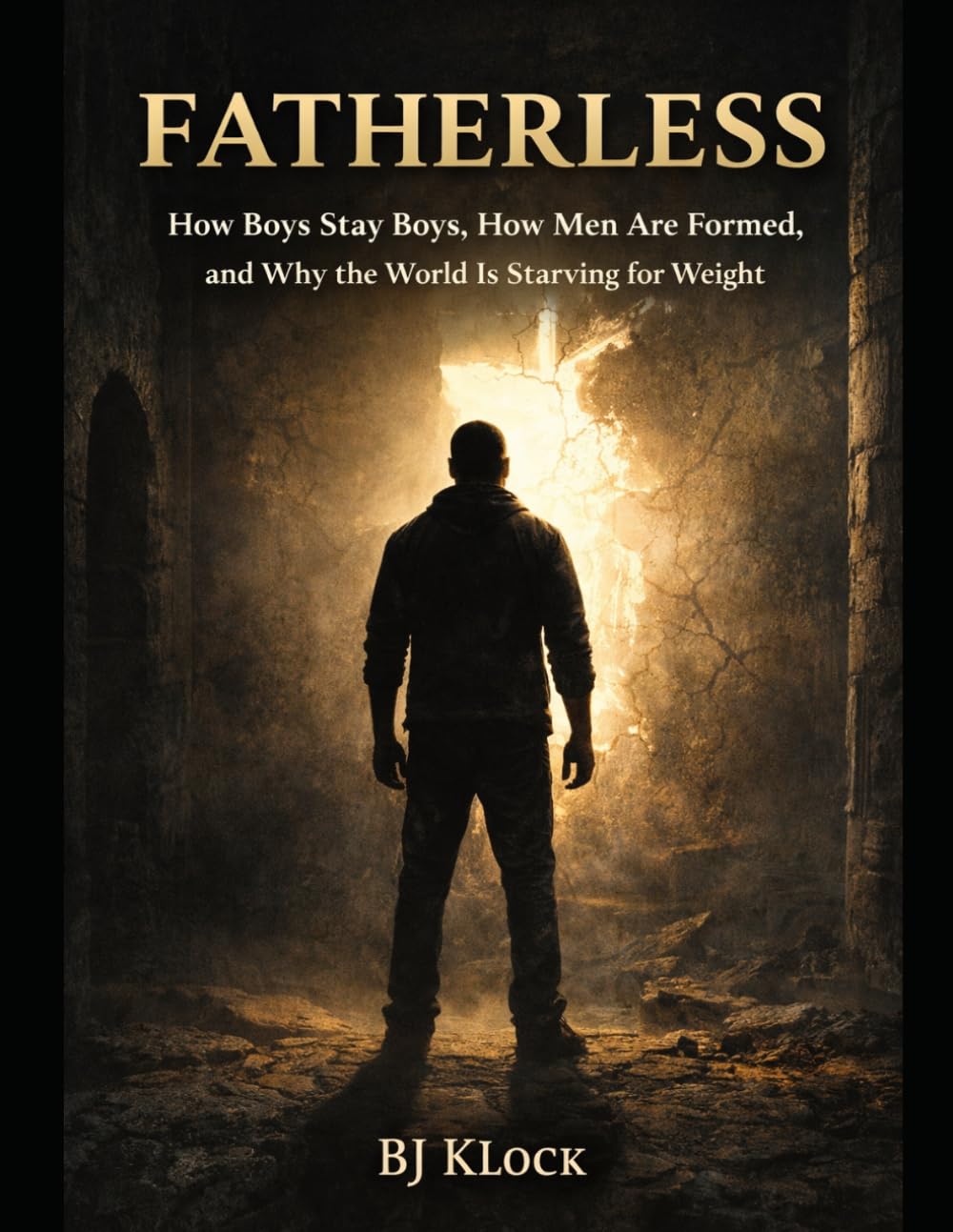 FATHERLESS: How Boys Stay Boys, How Men Are Formed, and Why the World Is Starving for Weight