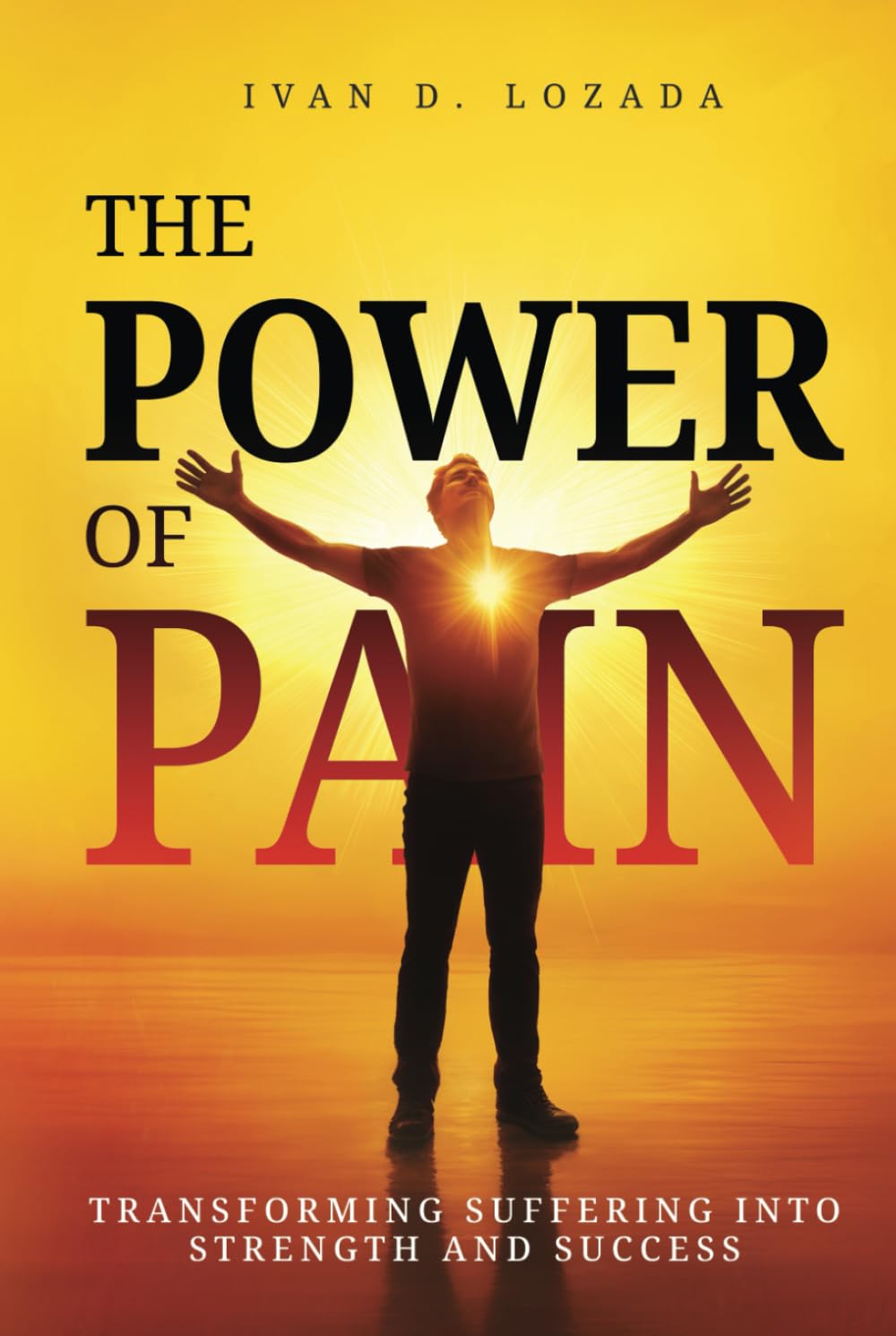 The POWER of PAIN: Transforming Suffering into Strength and Success