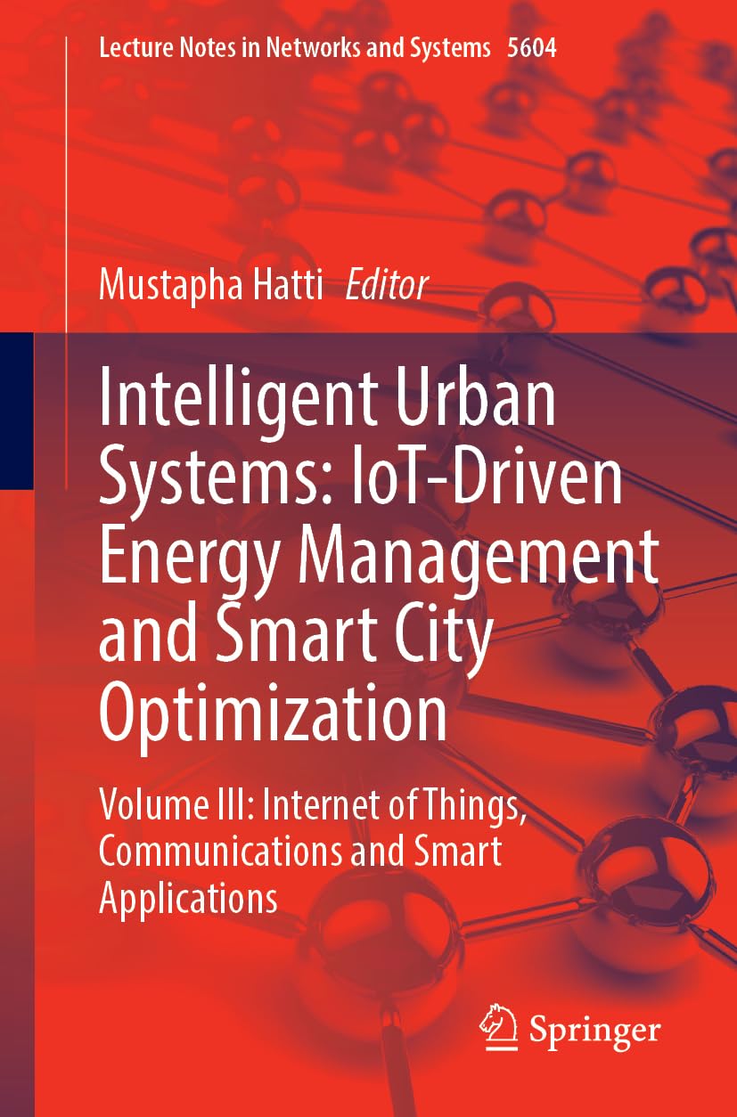 Intelligent Urban Systems: IoT-Driven Energy Management and Smart City Optimization: Volume III: Internet of Things, Communications and Smart Applications