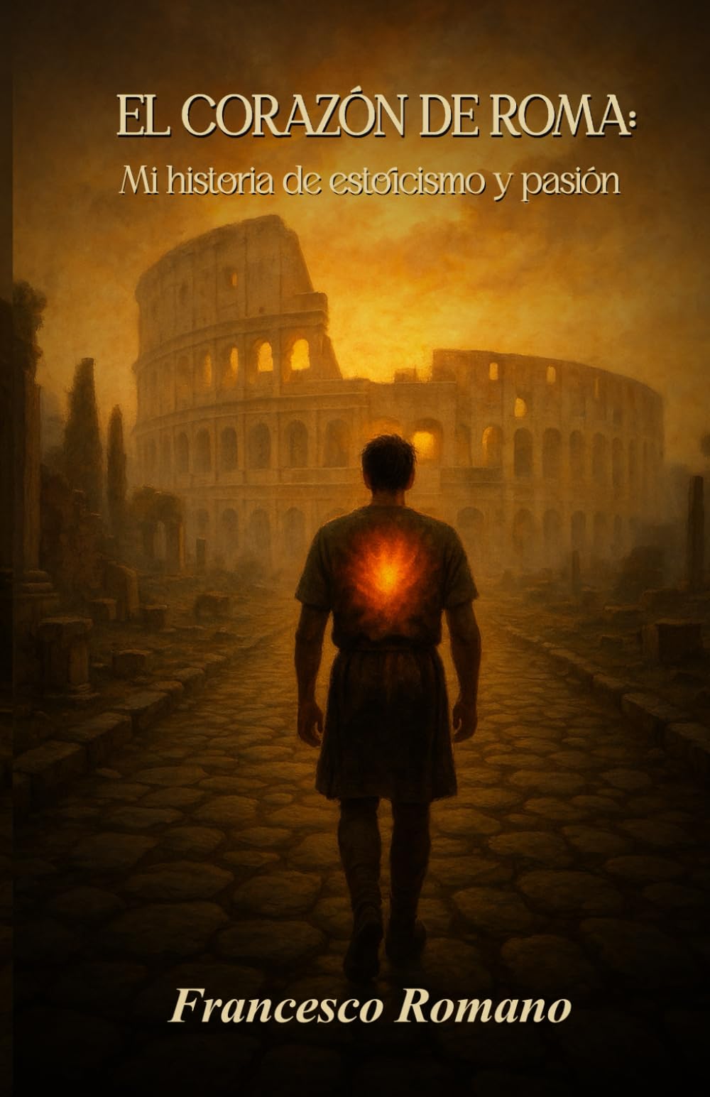 El corazón de Roma: Mi historia de estoicismo y pasión