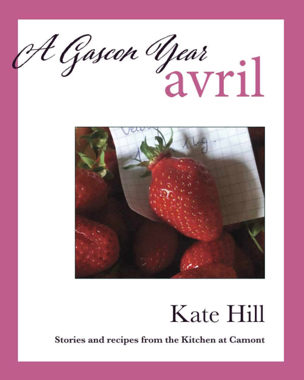 A Gascon Year: Avril: Stories and recipes from the Kitchen at Camont (A Gascon Year: Volumes 1-12 + Index)