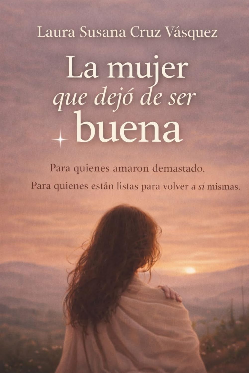 La mujer que dejó de ser buena: Como dejar de traicionarte para sostener a otros