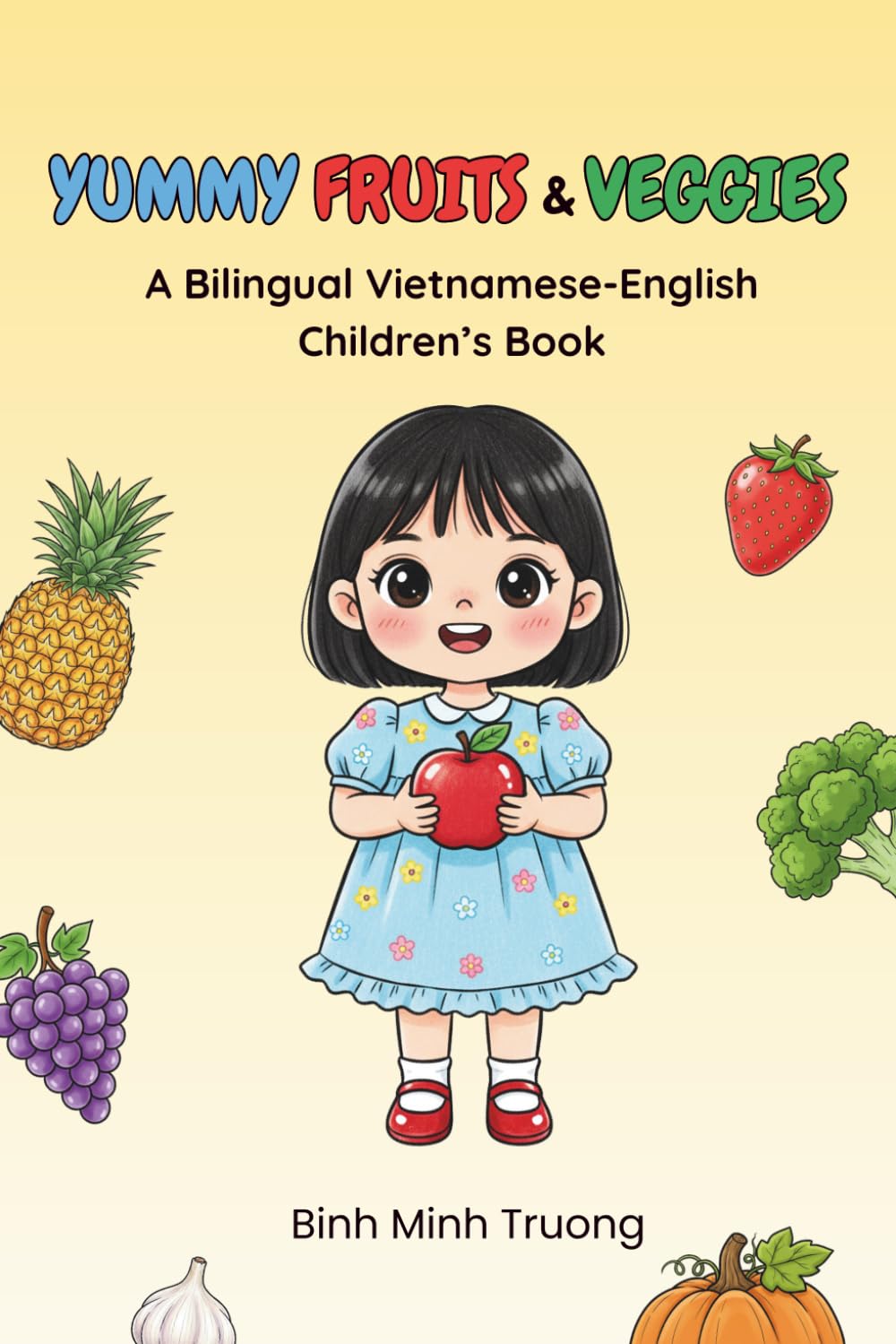 Yummy Fruits & Veggies: A Bilingual Vietnamese-English Children’s Book: 1 (Learn Vietnamese)