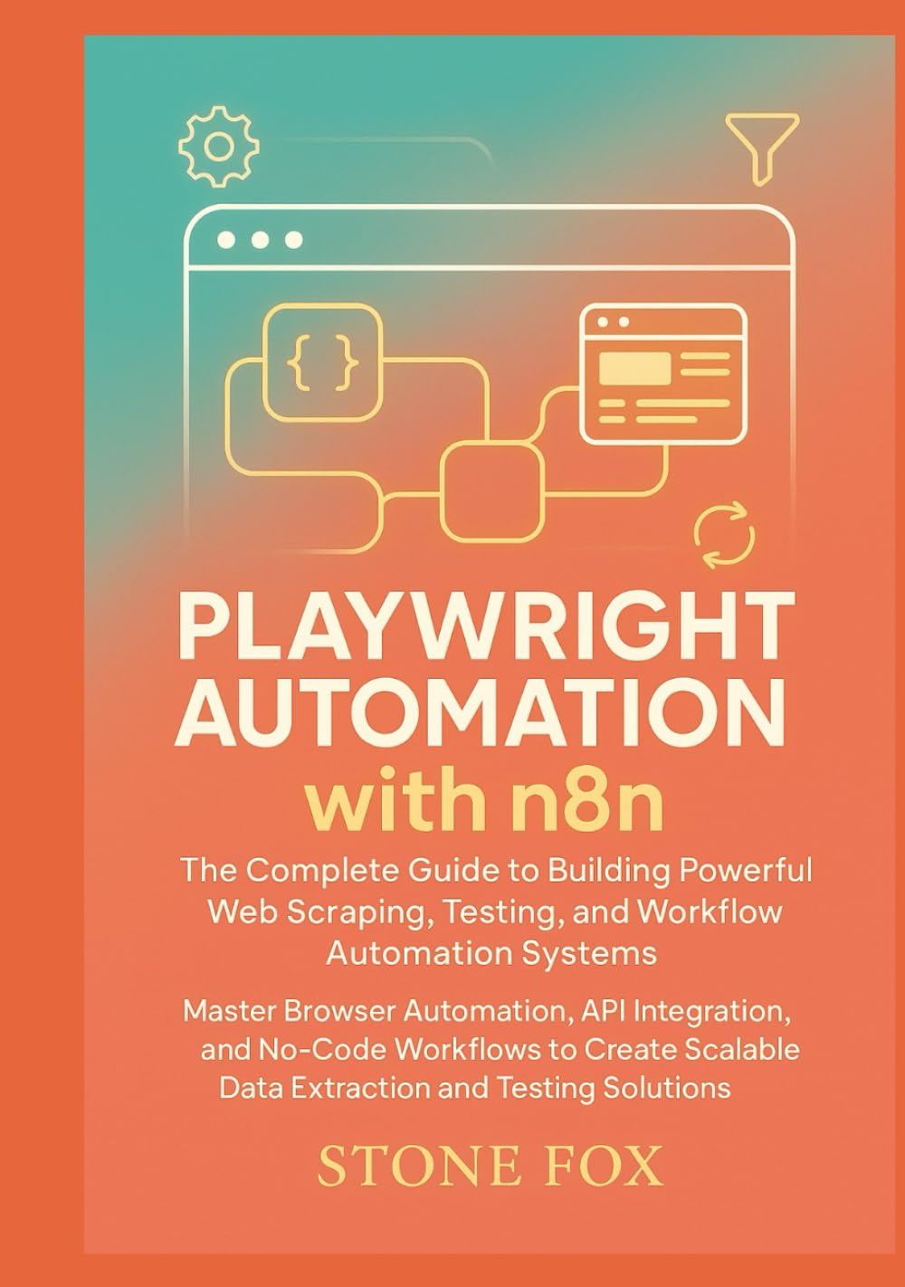 Playwright Automation with n8n: The Complete Guide to Building Powerful Web Scraping, Testing, and Workflow Automation Systems: Master Browser ... (Modern Playwright & AI Automation Suite)