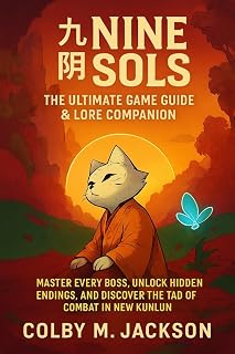 Nine Sols: The Ultimate Game Guide & Lore Companion : Master Every Boss, Unlock Hidden Endings, and Discover the Tao of Combat in New Kunlun