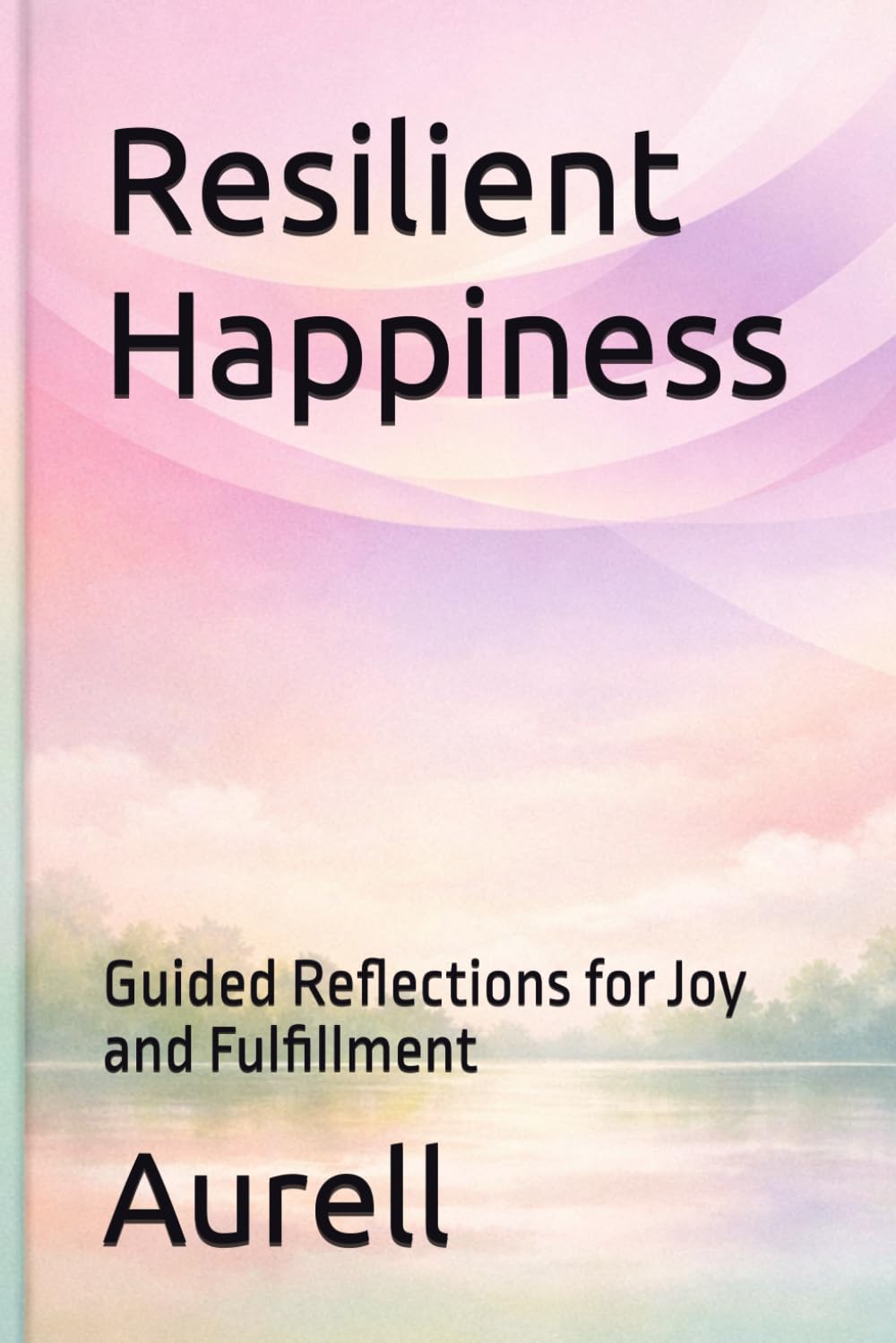 Resilient Happiness: Guided Reflections for Joy and Fulfillment (Resilient Path Series)