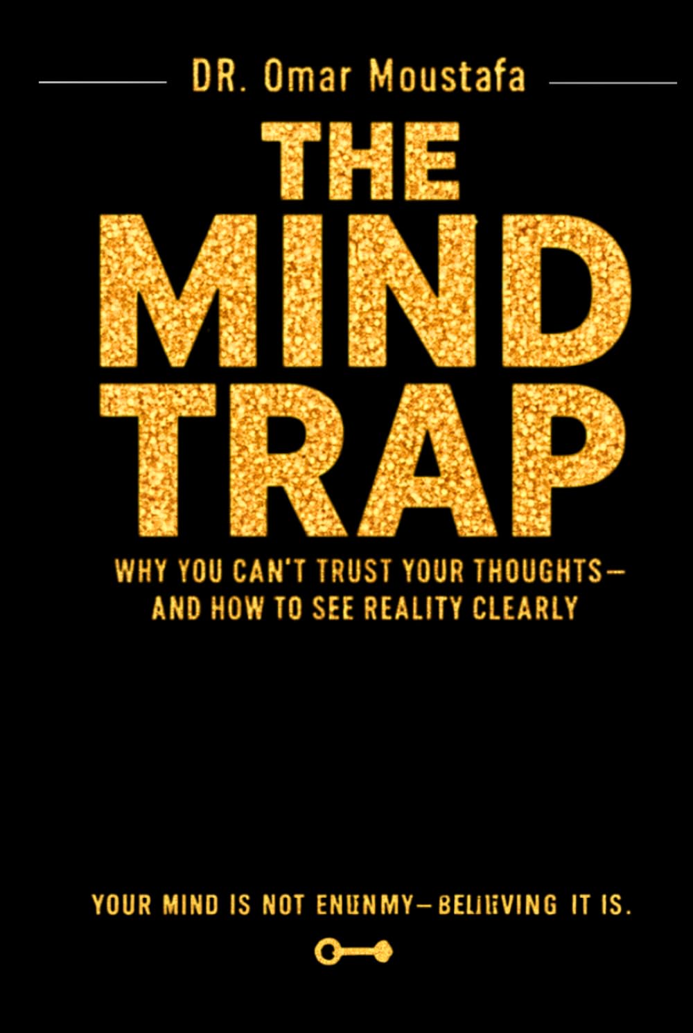 The Mind Trap: Why You Can’t Trust Your Thoughts—and How to See Reality Clearly (The Mind Illusion Series)
