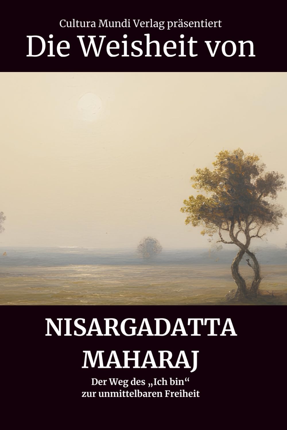 Die Weisheit von Nisargadatta Maharaj: Der Weg des „Ich bin“ zur unmittelbaren Freiheit