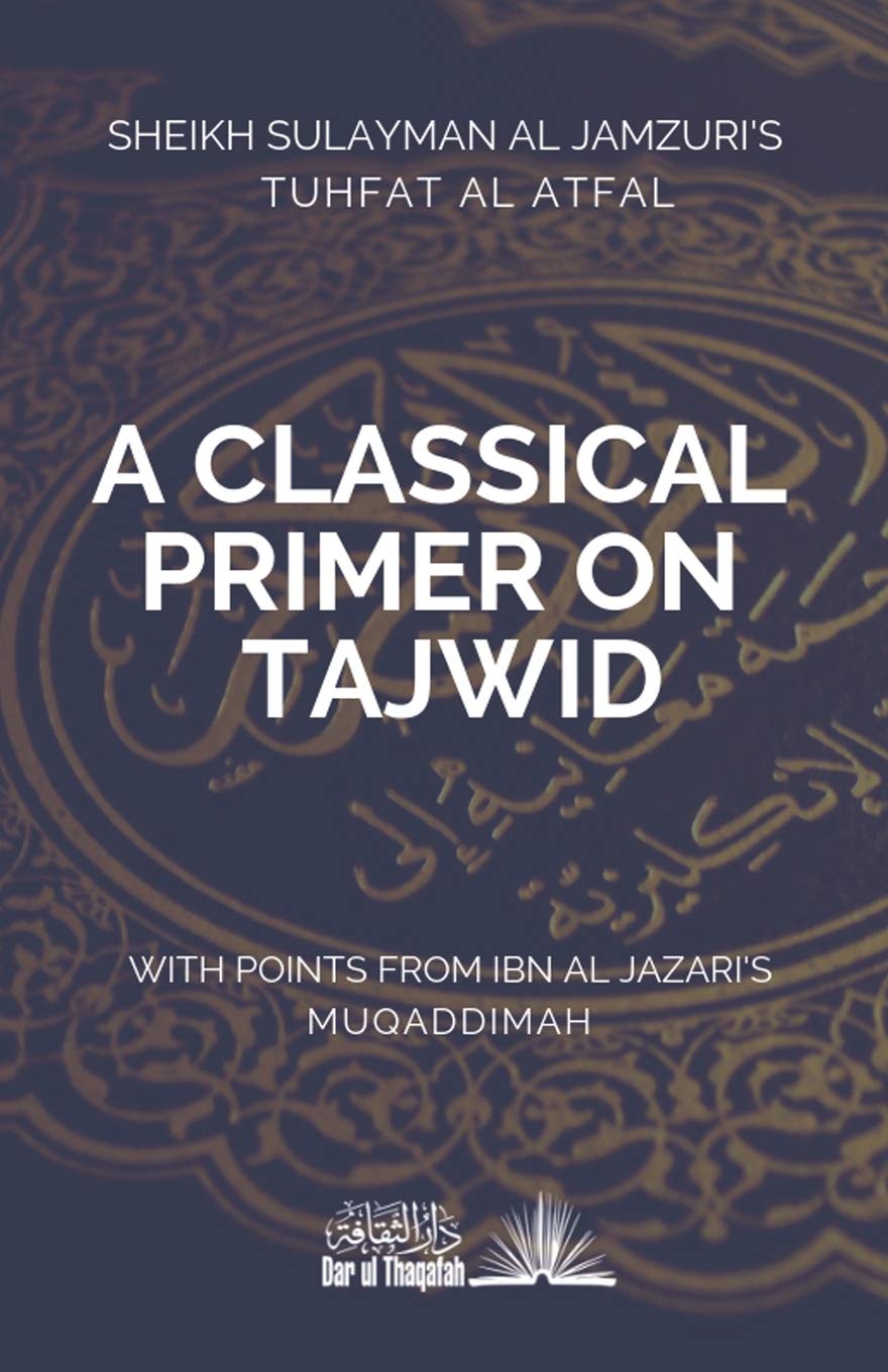 A Classical Primer on Tajwid : Sheikh Sulayman Al Jamzuri's Tuhfat Al Atfal- with points from Ibn Al Jazari's Muqaddimah