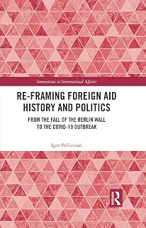 Re-Framing Foreign Aid History and Politics: From the Fall of the Berlin Wall to the COVID-19 Outbreak (Innovations in International Affairs)