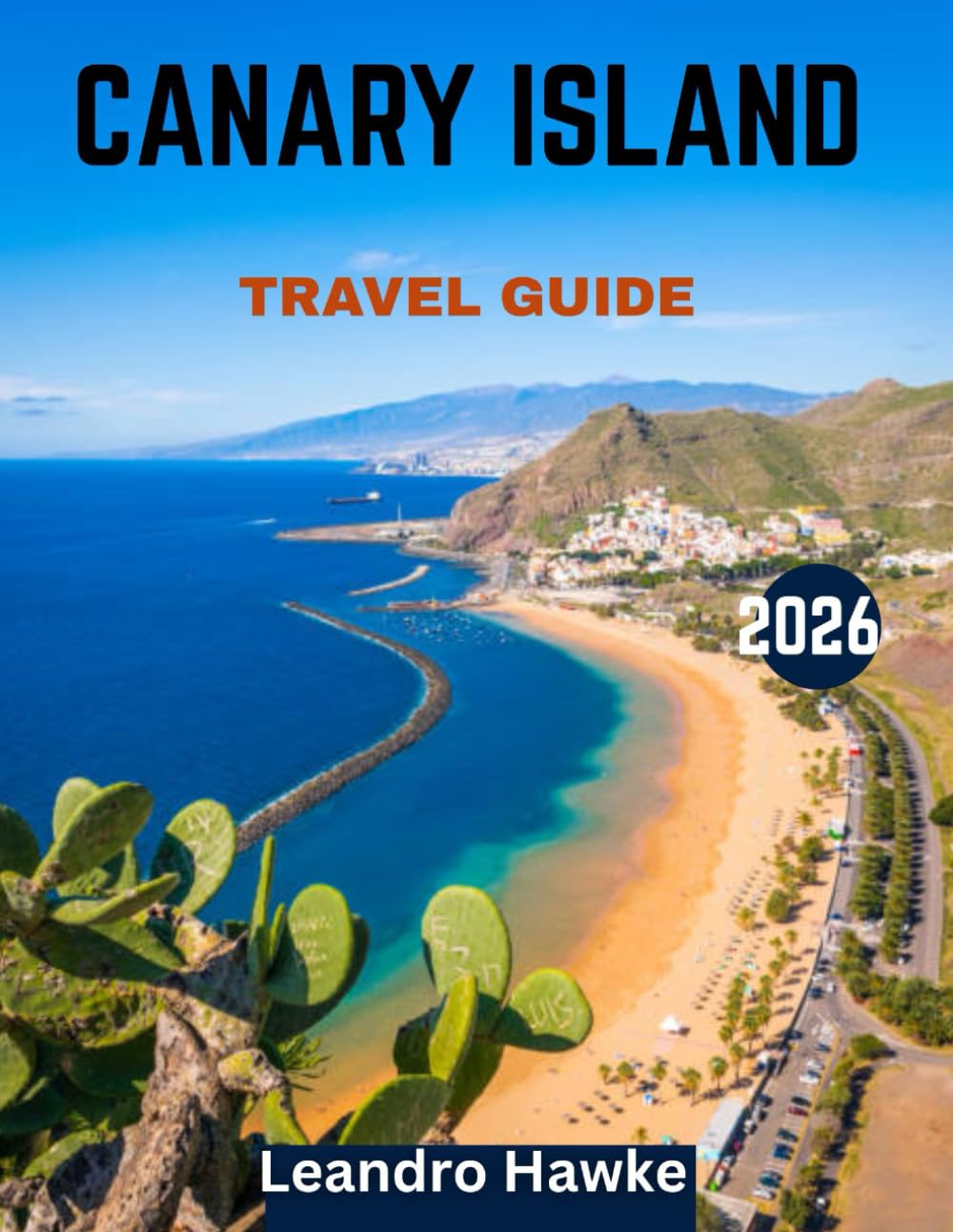 CANARY ISLANDS TRAVEL GUIDE 2026: Discovering the Canary Islands: Sun, Sand, and Hidden Gems of Spain’s Tropical Paradise