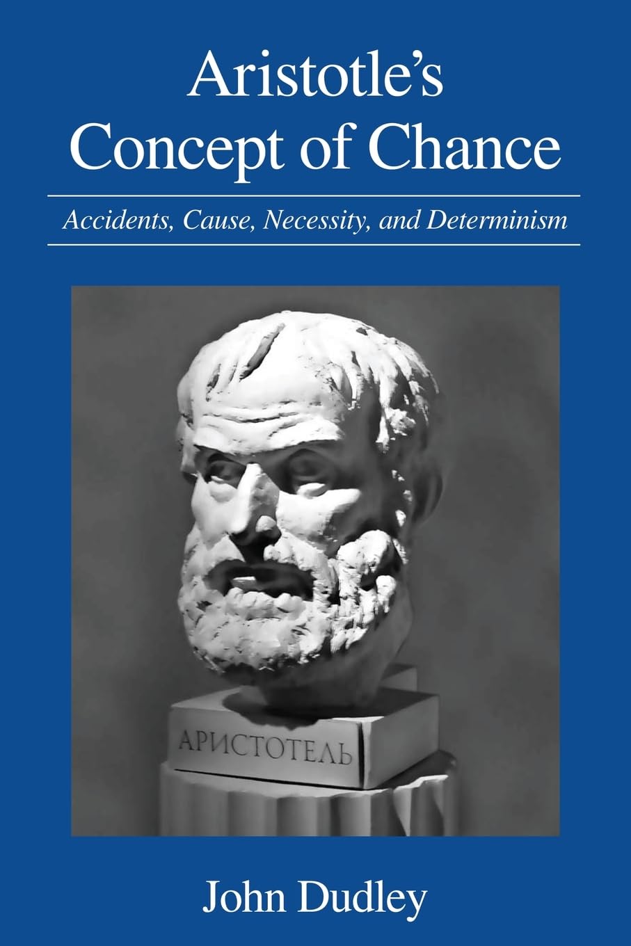 Aristotle's Concept of Chance: Accidents, Cause, Necessity, and Determinism (SUNY series in Ancient Greek Philosophy)