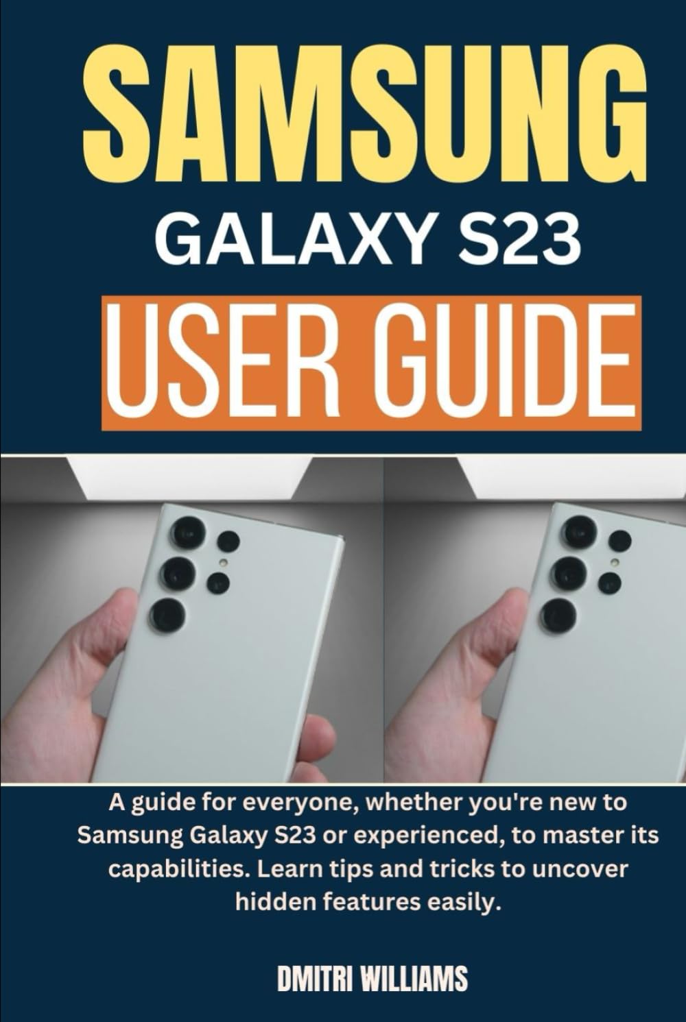 SAMSUNG GALAXY S23 USER GUIDE: A guide for everyone,whether you're new to Samsung Galaxy S23 or experienced, to master its capabilities. Learn tips and tricks to uncover hidden features easily.