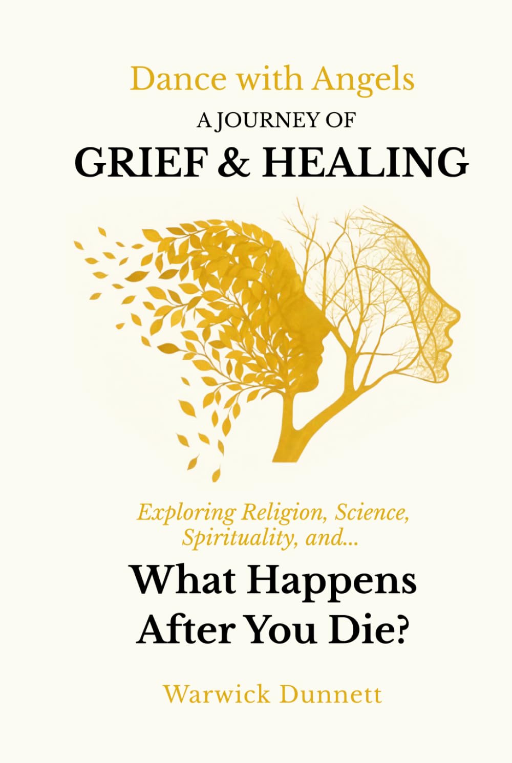 Dance with Angels: A Journey of Grief & Healing, Exploring Religion, Science, Spirituality, and What Happens After You Die?: A Journey of Grief & ... You Die? Religion, Science, and Spirituality.