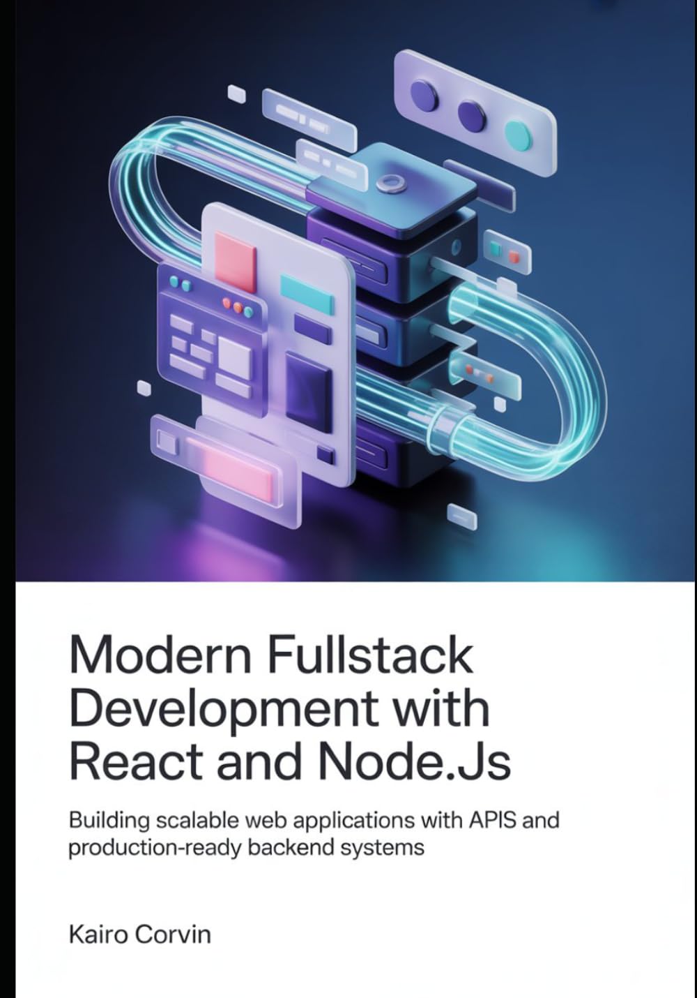 Modern Fullstack Development with React and Node.js: Building Scalable Web Applications with APIs and Production-Ready Backend Systems