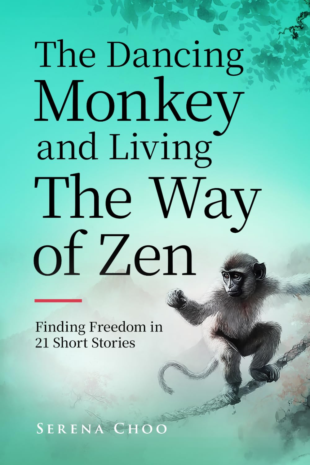 The Dancing Monkey and Living The Way of Zen: Finding Freedom in 21 Short Stories—Let Go of Old Patterns, Stop People-Pleasing, and Feel Emotionally at Peace with Yourself (Zen Philosophy Books)