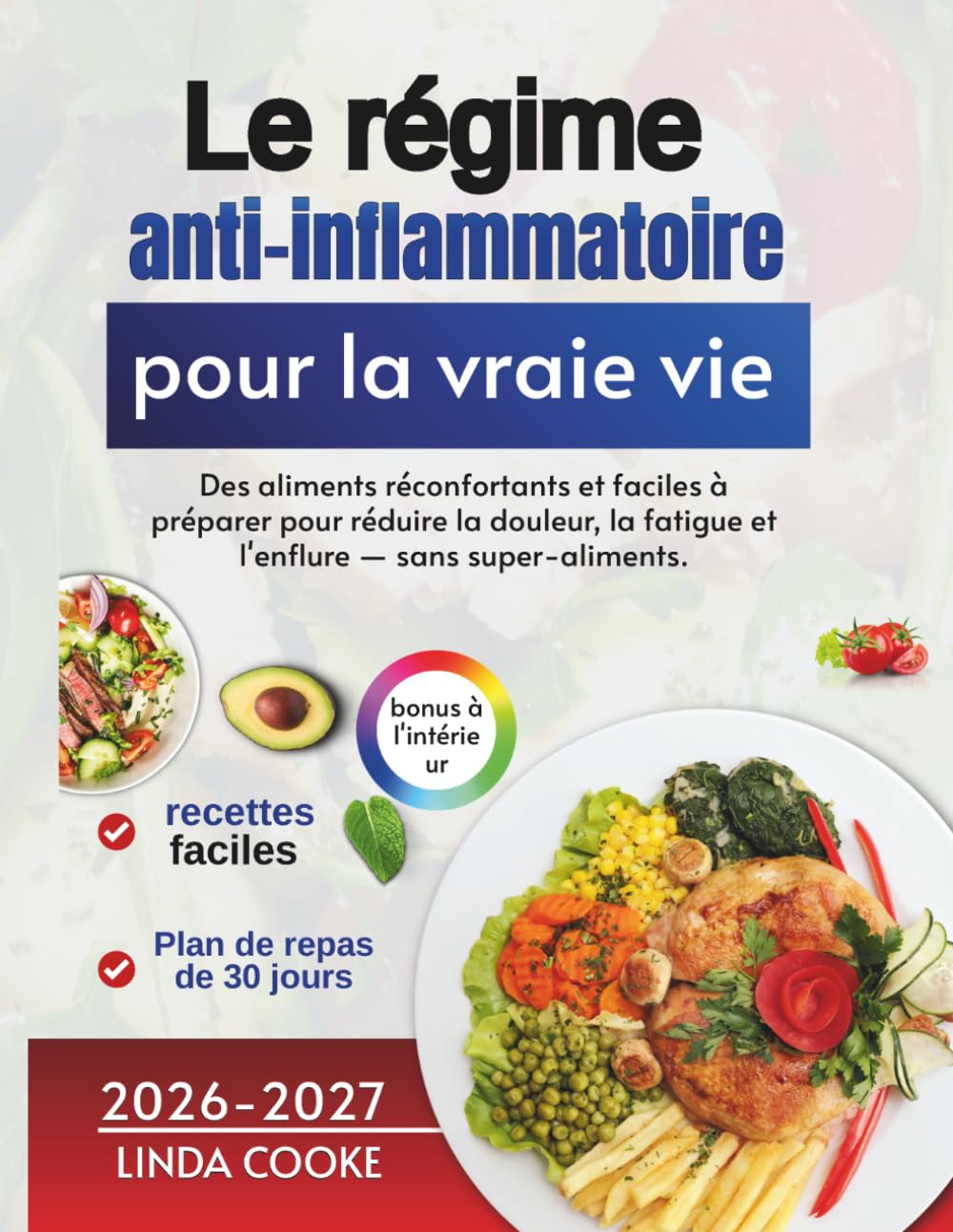 Le régime anti-inflammatoire pour la vraie vie: Des aliments réconfortants et faciles à préparer pour réduire la douleur, la fatigue et l'enflure — sans super-aliments