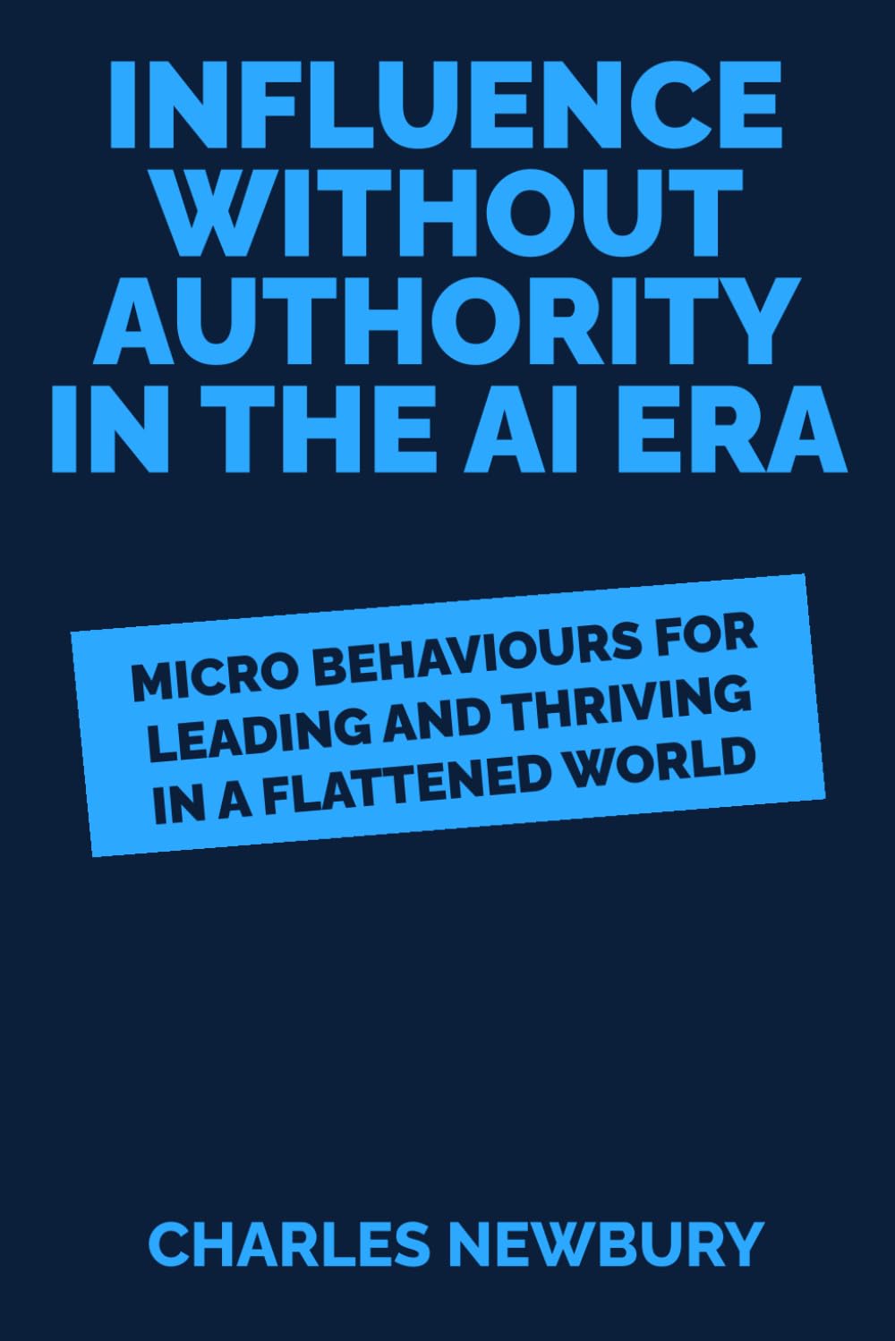 Influence Without Authority In The AI Era: Micro-Behaviours for Leading and Thriving in a Flattened World (The Practical Business Skills Series)