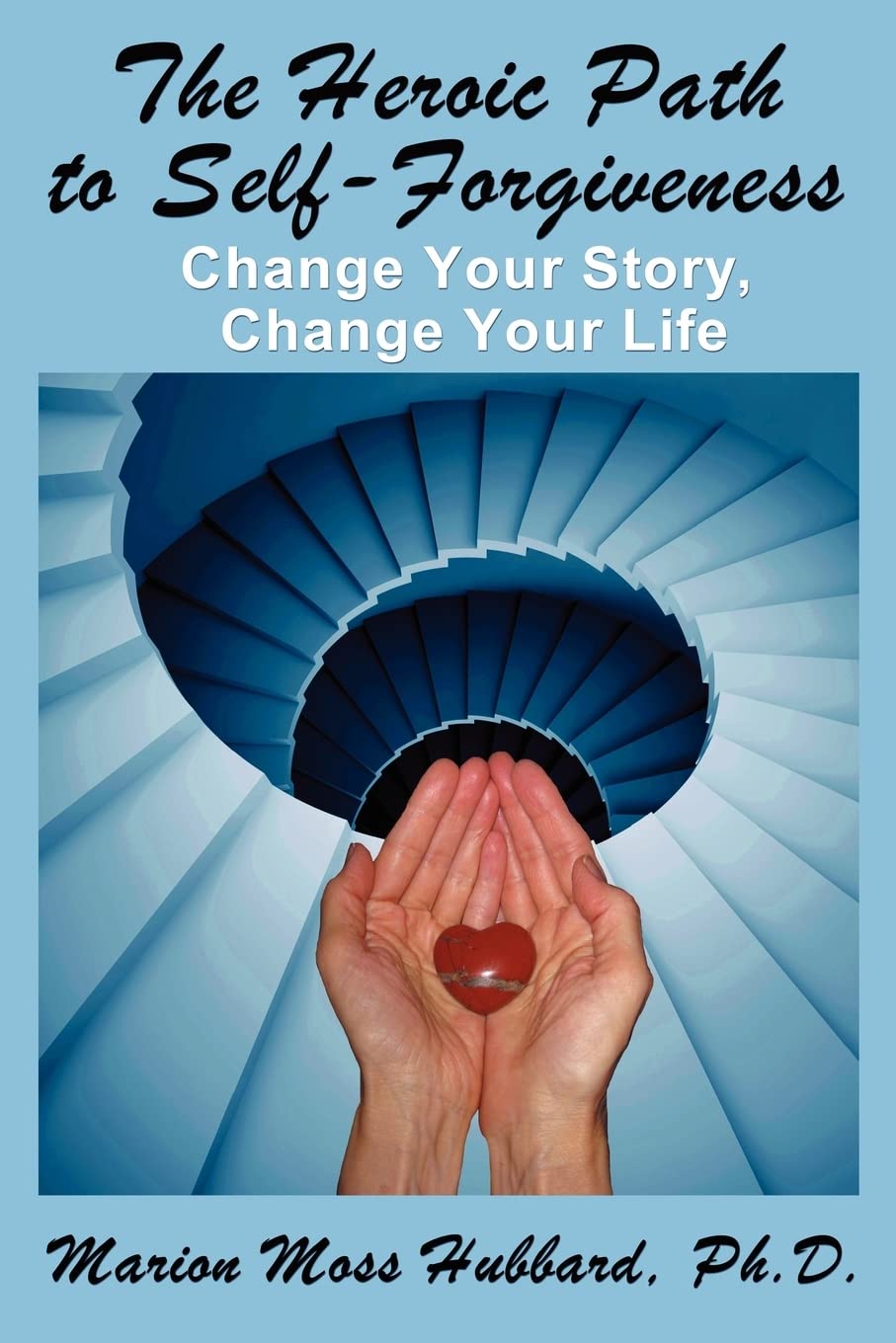 The Heroic Path to Self-Forgiveness: Change Your Story, Change Your ...