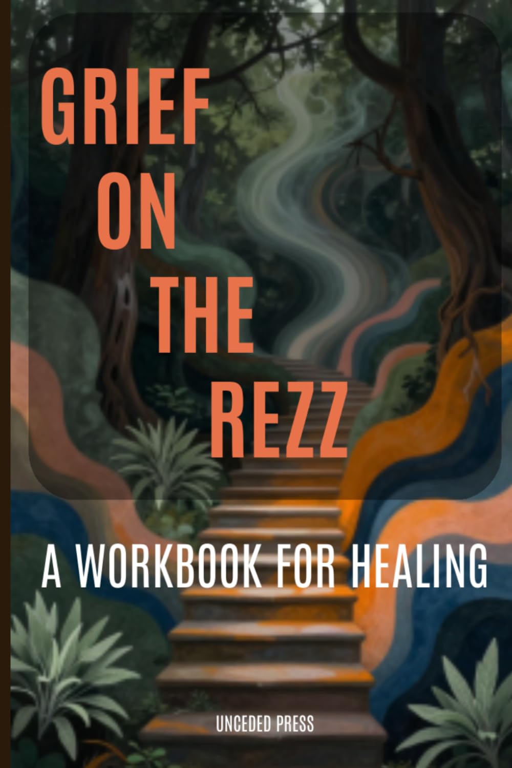GRIEF ON THE REZZ: An Indigenous Workbook on Loss, Land, and Healing