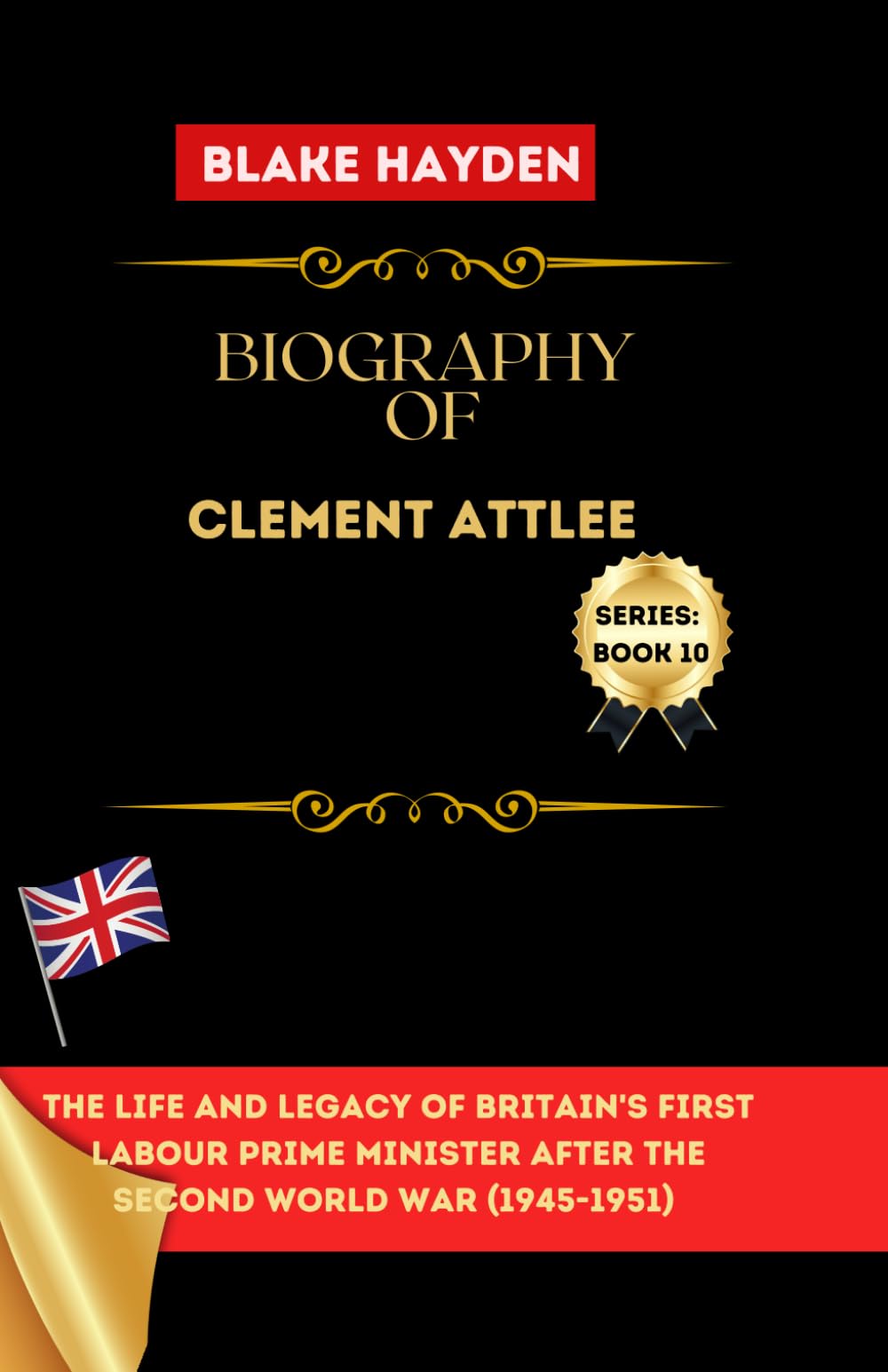 Biography Of Clement Attlee: The Life and Legacy of Britain's First Labour Prime Minister after the Second World War (1945–1951) (Biographies of UK Prime Ministers)