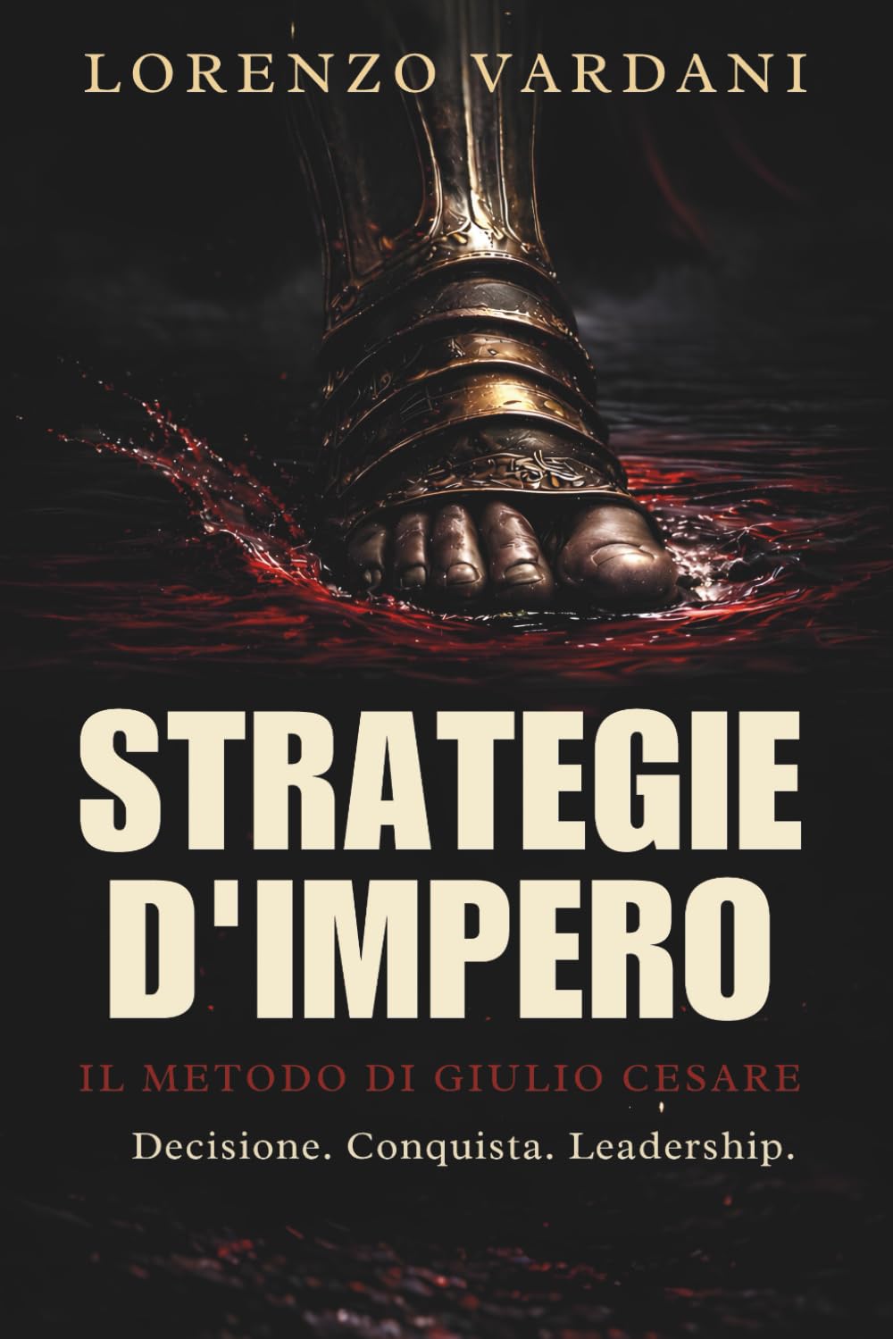 Strategie d’Impero: Il Metodo di Giulio Cesare: Decisioni, conquista e leadership per chi vuole guidare e vincere