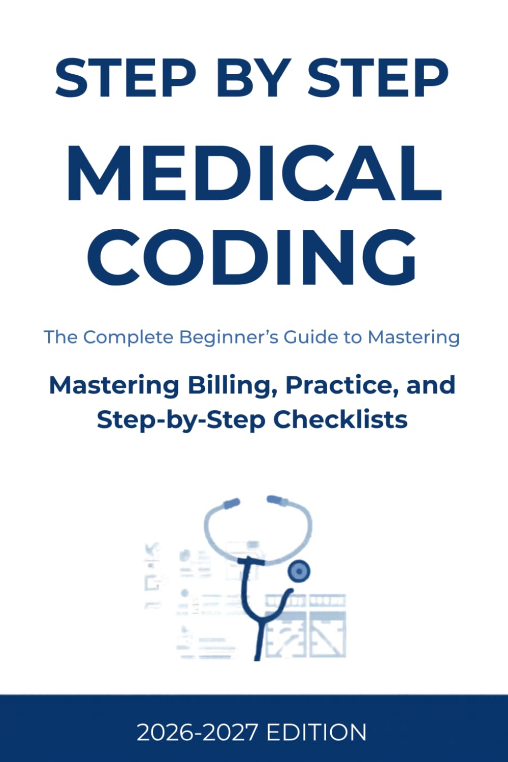 Step by Step Medical Coding: 2026-2027 Edition: The Complete Beginner's Guide to Mastering Medical Billing and Coding with ICD-10-CM Guidelines, CPC ... Questions, and Step-by-Step Checklists