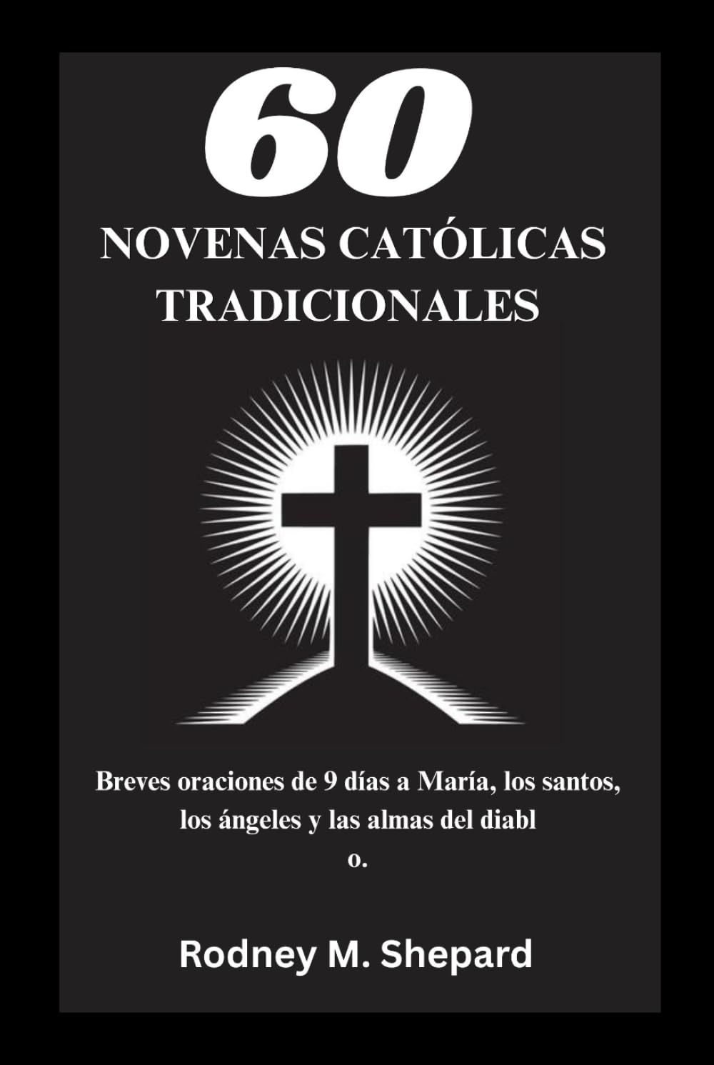 Sesenta novenas católicas tradicionales: Breves oraciones de 9 días a María, los santos, los ángeles y las almas del diablo. (The Global Novena Series)